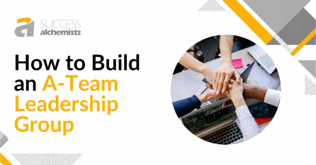 How to Build an A-Team Leadership Group 