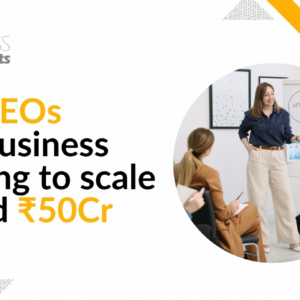 Why CEOs Need Business Coaching to Scale Beyond ₹50Cr 