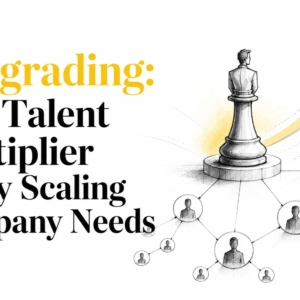 Topgrading: The Talent Multiplier Every Scaling Company Needs