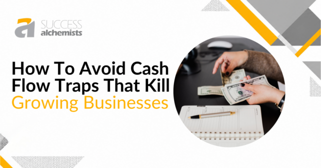 How To Avoid Cash Flow Traps That Kill Growing Businesses